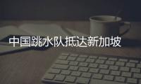 中国跳水队抵达新加坡 陈芋汐等开启世锦赛赛前训练