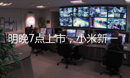 明晚7点上市，小米新一代SU7小订客户已有十几万©️！有门店紧急租下隔壁门面，做好限流准备🔋✍🏽！雷军⌨️：不得不涨点价，但一定物超所值