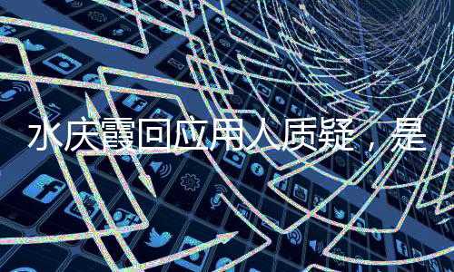 水庆霞回应用人质疑🔯,是否留任女足帅位尚无定论