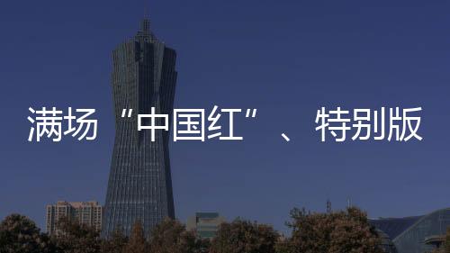 满场“中国红”👩🏿‍🎓、特别版球衣 奥运赛场的拼搏之路从不孤单