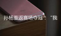 孙杨重返赛场夺冠🏃‍♀️‍➡️：“我已经从黑暗里爬出来了”