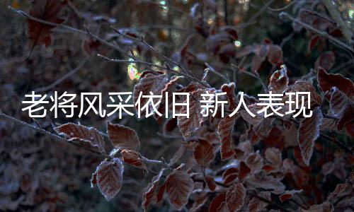 老将风采依旧 新人表现抢眼🚜！全运赛事上半程亮点十足