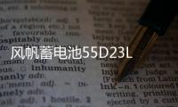 风帆蓄电池55D23L/26R长城哈弗H2H3H5H6现代朗悦动名图F3汽车电瓶