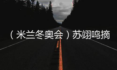 （米兰冬奥会）苏翊鸣摘铜💆🏿：“我仍是那个热爱单板滑雪的孩子”