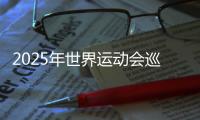 2025年世界运动会巡回赛（成都站）本周末开赛 将产生30枚金牌